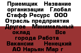 Приемщик › Название организации ­ Глобал Стафф Ресурс, ООО › Отрасль предприятия ­ Другое › Минимальный оклад ­ 29 000 - Все города Работа » Вакансии   . Ненецкий АО,Нарьян-Мар г.